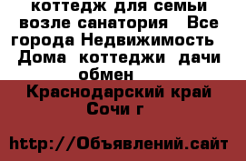 коттедж для семьи возле санатория - Все города Недвижимость » Дома, коттеджи, дачи обмен   . Краснодарский край,Сочи г.